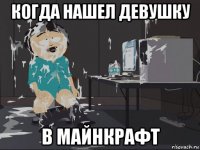 когда нашел девушку в майнкрафт