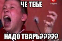 че тебе надо тварь?????