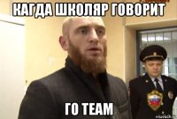 кагда школяр говорит го team