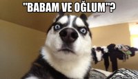 "babam ve oğlum"? 