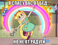 я спасу вас от бед... но не от радуги