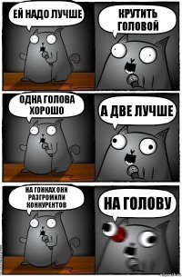 Ей надо лучше крутить головой Одна голова хорошо А две лучше На гонках они разгромили конкурентов на голову