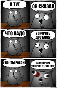 И тут Он сказал Что надо Ускорить доставку У Почты России Как он может ускорять то, чего нет?