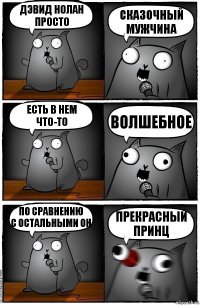 дэвид нолан просто сказочный мужчина есть в нем
что-то волшебное по сравнению
с остальными он ПРЕКРАСНЫЙ ПРИНЦ