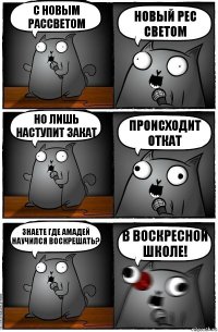 с новым рассветом новый рес светом но лишь наступит закат происходит откат Знаете где амадей научился воскрешать? В воскресной школе!