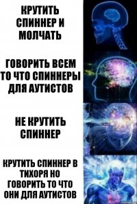 Крутить спиннер и молчать Говорить всем то что спиннеры для Аутистов Не крутить спиннер Крутить спиннер в тихоря но говорить то что они для Аутистов