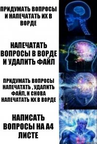 придумать вопросы и напечатать их в ворде Напечатать вопросы в ворде и удалить файл Придумать вопросы напечатать , удалить файл, и снова напечатать их в ворде Написать вопросы на а4 листе