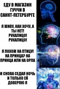 Еду в магазин Гуччи в Санкт-Петербурге Я живу, как хочу, а ты нет!
РукаЛицо! РукаЛицо! Я похож на птицу! На принца? На принца или на орла И снова седая ночь
И только ей доверяю я