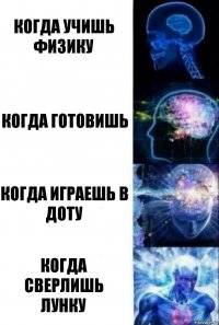 Когда учишь физику Когда готовишь Когда играешь в доту Когда сверлишь лунку