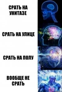 СРАТЬ НА УНИТАЗЕ СРАТЬ НА УЛИЦЕ СРАТЬ НА ПОЛУ ВООБЩЕ НЕ СРАТЬ