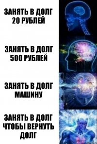 Занять в долг 20 рублей Занять в долг 500 рублей Занять в долг машину Занять в долг чтобы вернуть долг