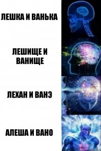 Лешка и Ванька Лешище и Ванище Лехан и Ванэ Алеша и Вано