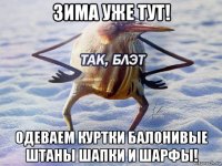 зима уже тут! одеваем куртки балонивые штаны шапки и шарфы!