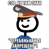 сэр. но там знак "теребоньканье запрещено"!