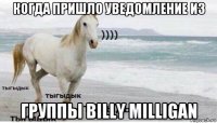 когда пришло уведомление из группы billy milligan