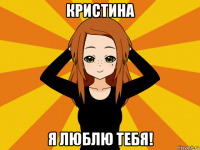 кристина я люблю тебя!