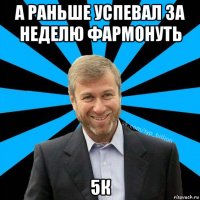 а раньше успевал за неделю фармонуть 5к