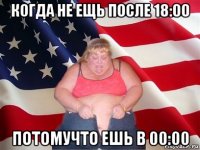 когда не ещь после 18:00 потомучто ешь в 00:00