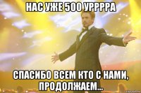 нас уже 500 урррра спасибо всем кто с нами, продолжаем...