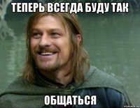 теперь всегда буду так общаться