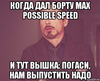 когда дал борту max possible speed и тут вышка: погаси, нам выпустить надо