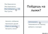 Пойдешь на лыжи?