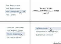 Быстро отдал 100000000000000022222356 тысяч!