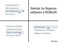 Завтра ты будешь забанен в ROBLOX