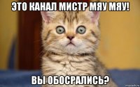 это канал мистр мяу мяу! вы обосрались?