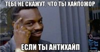 тебе не скажут, что ты хайпожор если ты антихайп