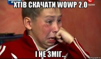 хтів скачати wowp 2.0 і не зміг...