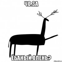 чо.за ёбаный.олень?