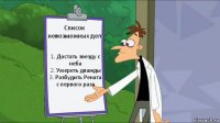 Список невозможных дел 1. Достать звезду с неба
2. Умереть дважды
3. Разбудить Рената с первого раза