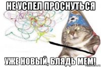 не успел проснуться уже новый, блядь мем!