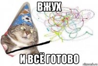 вжух и всё готово