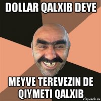 dollar qalxib deye meyve terevezin de qiymeti qalxib