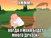 хммм... когда у меня будет много друзей?