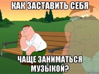 как заставить себя чаще заниматься музыкой?