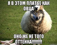 я в этом платье как овца оно же не того оттенка!!!!!!!!