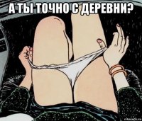 а ты точно с деревни? 