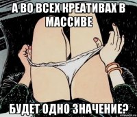 а во всех креативах в массиве будет одно значение?