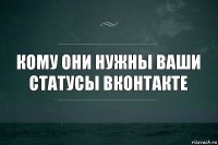 Кому они нужны ваши статусы вконтакте