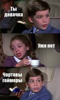 Ты девочка Уже нет Чортовы геймеры