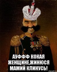  ауффф кокая женщине,жинюся мамий клинусь!