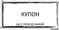 купон на 1 поход нахуй