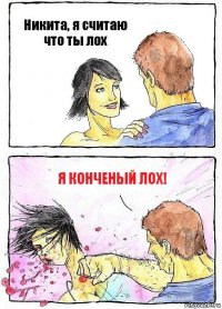 Никита, я считаю что ты лох я конченый лох!