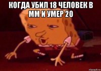 когда убил 18 человек в мм и умер 20 