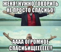 женя! нужно говорить не просто спасибо! аааа огромное спасибищееееее!!