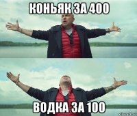 коньяк за 400 водка за 100