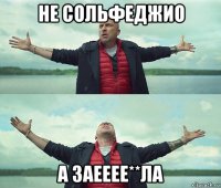 не сольфеджио а заееее**ла